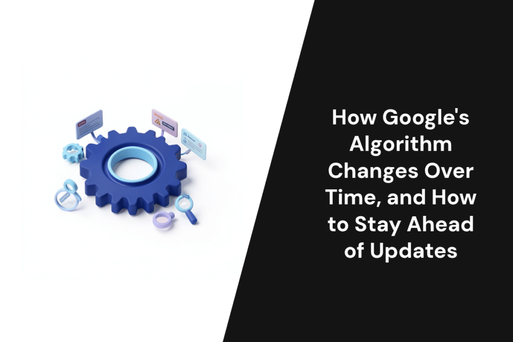 How Google's Algorithm Changes Over Time, and How to Stay Ahead of Updates
