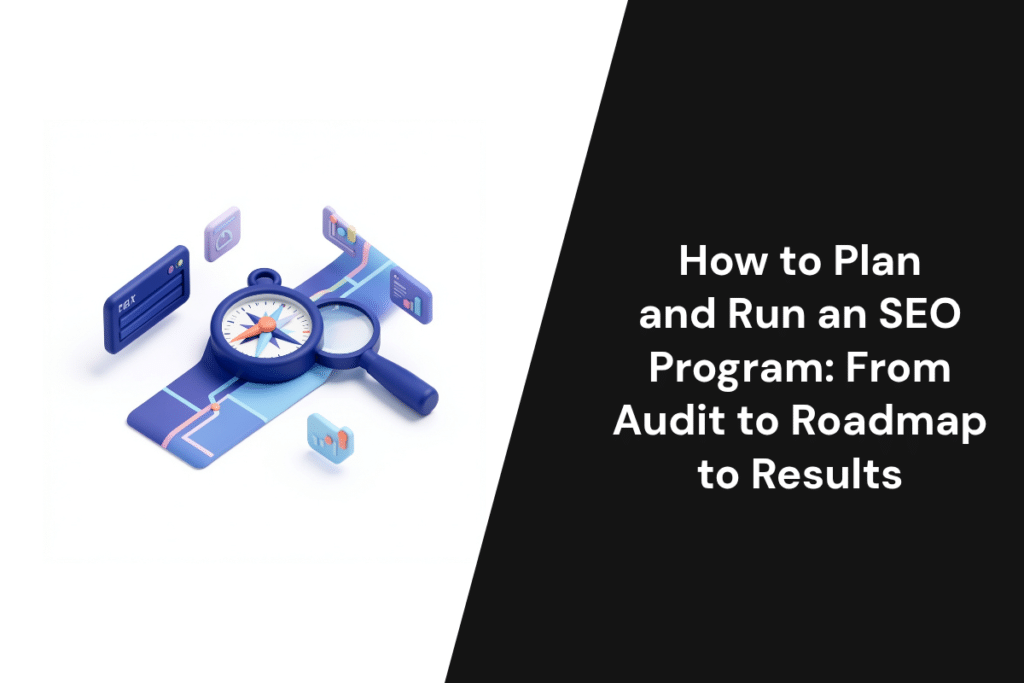 How to Plan and Run an SEO Program: From Audit to Roadmap to Results